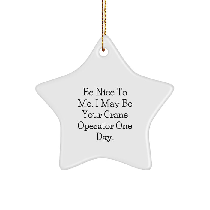 Funny Crane Operator Gifts from Men to Crane Operator Friends - Christmas Unique Star Ornament, Be Nice To Me. I May Be Your Crane Operator One Day. - Image 1