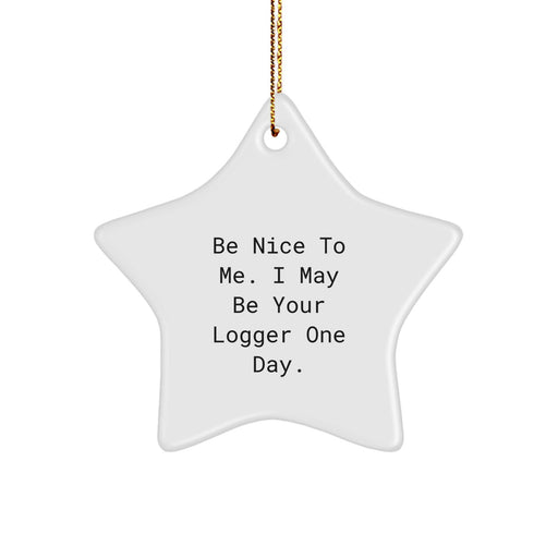 Funny Logger Gifts from Men to Friends - Star Ornament Be Nice To Me, I May Be Your Logger One Day Christmas - Image 1