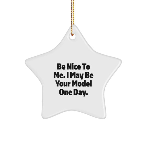 Funny Model Gifts from Friends - Be Nice To Me. I May Be Your Model One Day. Christmas Star Ornament, Model Star Gifts for Friends, Gifts from Friends to Model - Image 1