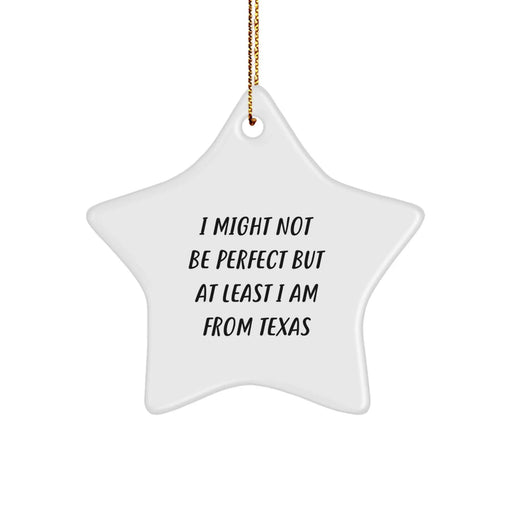 Funny Texas Star Ornament Gifts from Friends, Inspirational Quote I Might Not Be Perfect But At Least I Am From Texas Christmas Unique Gifts for Texas Family - Image 1