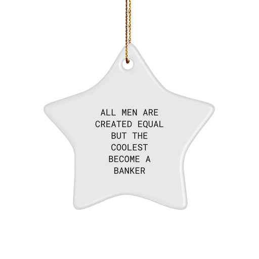 Funny Banker Gifts - 'All Men Are Created Equal But The Coolest Become A Banker' Star Ornament for Men, Gifts from Friends to Banker, Perfect for Christmas - Image 1