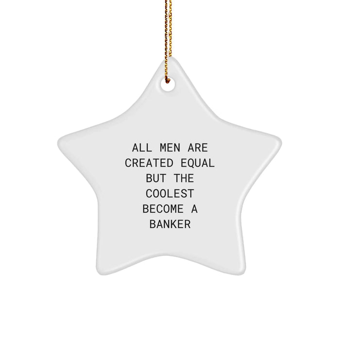 Funny Banker Gifts - 'All Men Are Created Equal But The Coolest Become A Banker' Star Ornament for Men, Gifts from Friends to Banker, Perfect for Christmas - Image 1