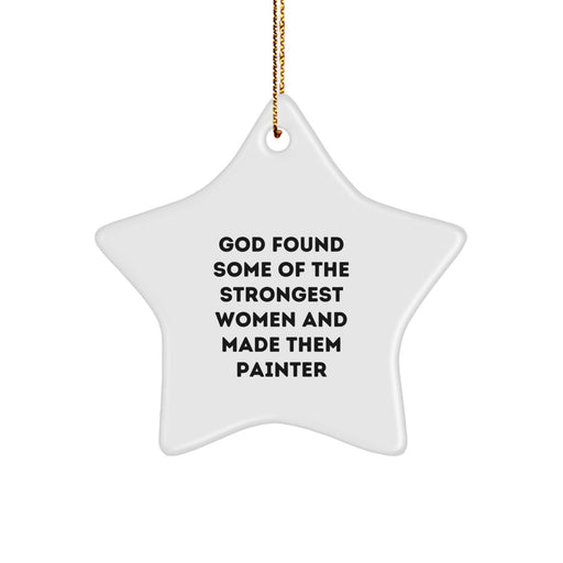 Funny Painter Gifts from Family, Unique Star Ornament for Painter Women, Christmas Decorations with Inspirational Quote - God Found Some Of The Strongest Women And Made Them Painter, Star Shaped - Image 1