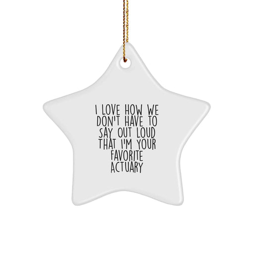 Funny Actuary Gifts from Friends - White Star Ornament for Favorite Actuary, 'I Love How We Don't Have To Say Out Loud That I'm Your Favorite Actuary' Christmas Unique Gifts for Actuary - Image 1