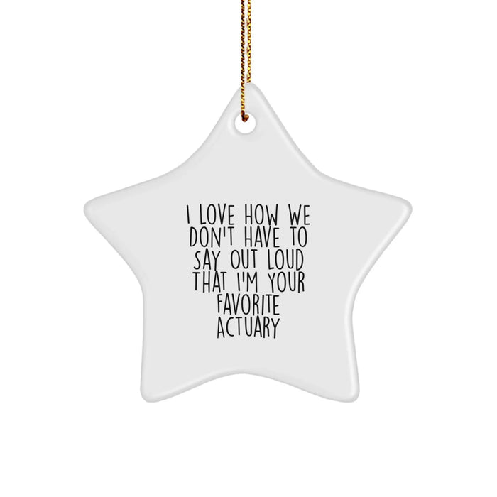 Funny Actuary Gifts from Friends - White Star Ornament for Favorite Actuary, 'I Love How We Don't Have To Say Out Loud That I'm Your Favorite Actuary' Christmas Unique Gifts for Actuary - Image 1