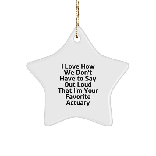 Funny Actuary Gifts from Men to Coworkers, Star Ornament, I Love How We Don't Have To Say Out Loud That I'm Your Favorite Actuary, Christmas Unique Gifts - Image 1