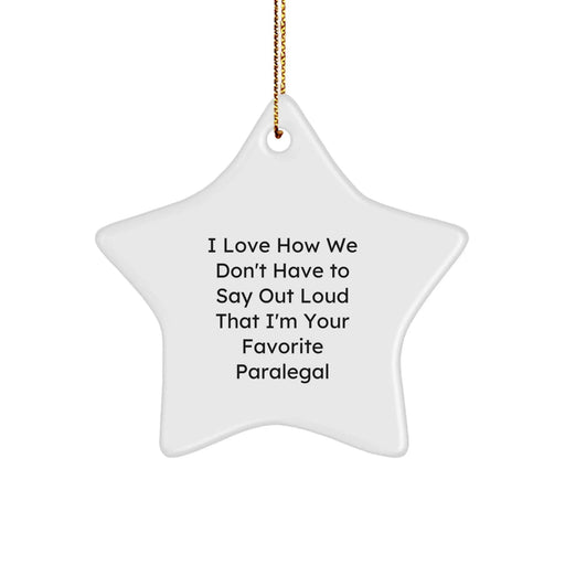 Funny Paralegal Christmas Star Ornament Gifts from Coworkers for Favorite Team Members, I Love How We Don't Have To Say Out Loud That I'm Your Favorite Paralegal Coworkers, Unique Star Ornament - Image 1