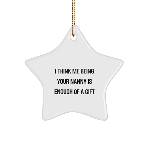 Funny Nanny Gifts from Family for Nanny - Star Ornament I Think Me Being Your Nanny Is Enough Of A Gift Christmas Unique - Image 1