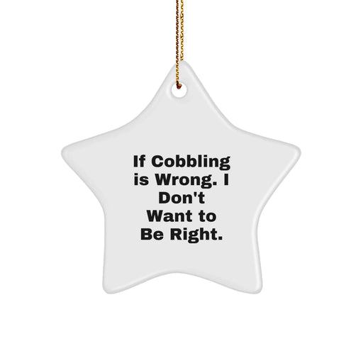 Cobbling Gifts from Men - Star Ornament Funny Quote for Christmas, 'If Cobbling Is Wrong. I Don't Want To Be Right.' - Unique Gifts for Cobbling Lovers - Image 1