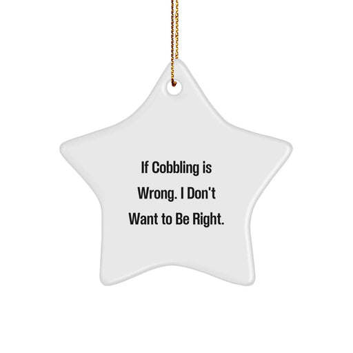 Cobbling Fun Gifts from Friends and Family - Star Ornament with Quote 'If Cobbling Is Wrong. I Don't Want To Be Right.' - A Unique Christmas Unique Gift for Cobbling Enthusiasts - Image 1