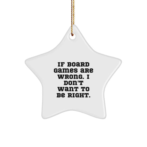 Funny Board Games Gifts from Friends for Men and Women - Star Ornament with 'If Board Games Are Wrong. I Don't Want To Be Right.' Quote - Perfect for Christmas - Image 1