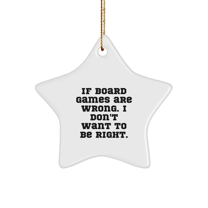 Funny Board Games Gifts from Friends for Men and Women - Star Ornament with 'If Board Games Are Wrong. I Don't Want To Be Right.' Quote - Perfect for Christmas - Image 1