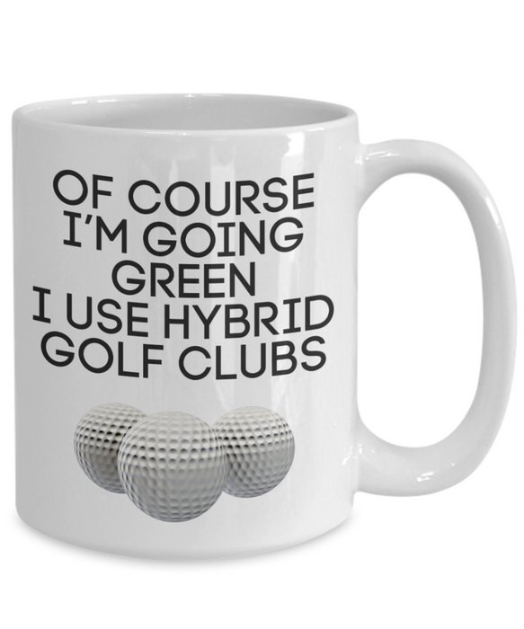 Funny Golf Sayings Mug, Mug for Golfer, Funny Golf Mug for Men, Coffee Cup, Tea Cup, Going Green Hybrid Golf Clubs