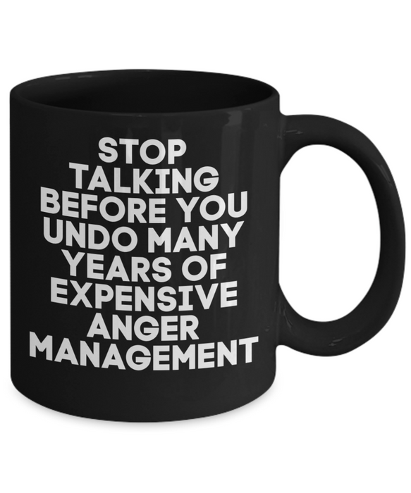 Anger Management Mug, Anger Management Coffee Mug, Stop Talking Years of Expensive, Funny Mug, Tea Cup, Black