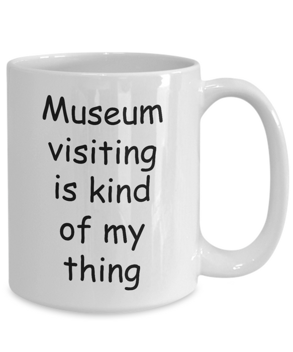 Museum Visiting Coffee Mug, Museum Visiting Kind Of My Thing, Cup, Gift for Museum Worker, Lover, Visitor Services Associate