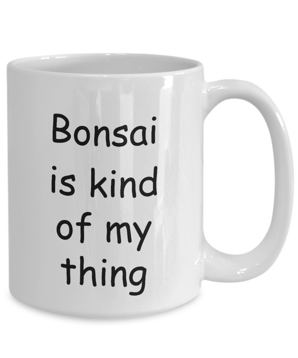 Bonsai Coffee Mug, Bonsai Kind Of My Thing, Cup, Tea Cup, Collector, Collecting, Lover, 15 and 11 oz