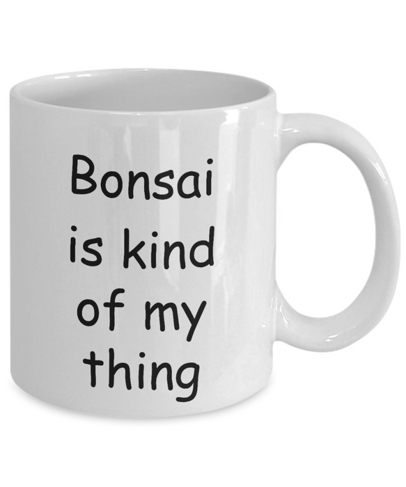 Bonsai Coffee Mug, Bonsai Kind Of My Thing, Cup, Tea Cup, Collector, Collecting, Lover, 15 and 11 oz