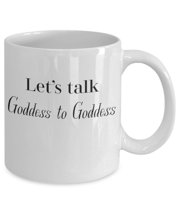 Goddess Coffee Mug Coffee Cup Let's Talk Goddess to Goddess for Her