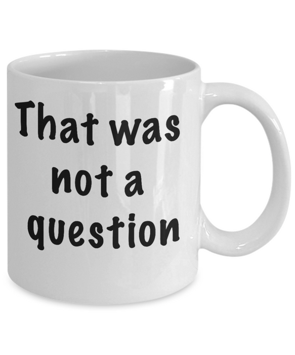 Funny Boss Gift, Gift for Manager, Gag Coworker Gift, Unique Cheap Gift for Bossy, That wasn't a question, Coffee Mug