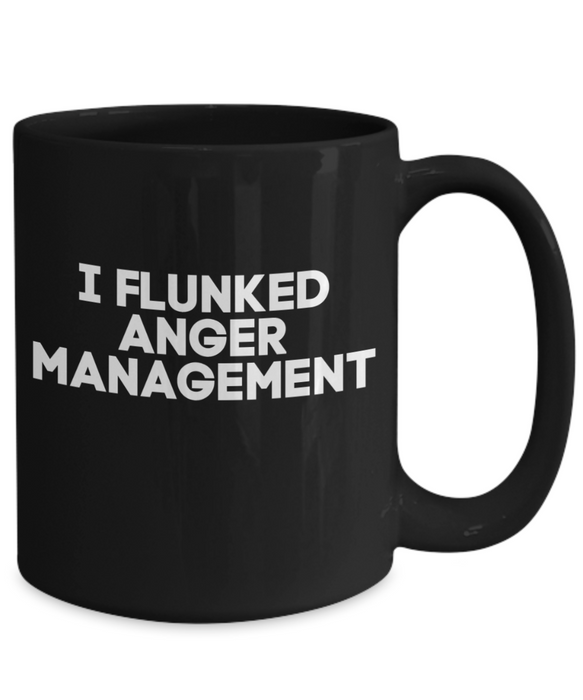 Anger Management Mug, Anger Management Coffee Cup, I Flunked Anger Management, Funny Mug, Tea, Black