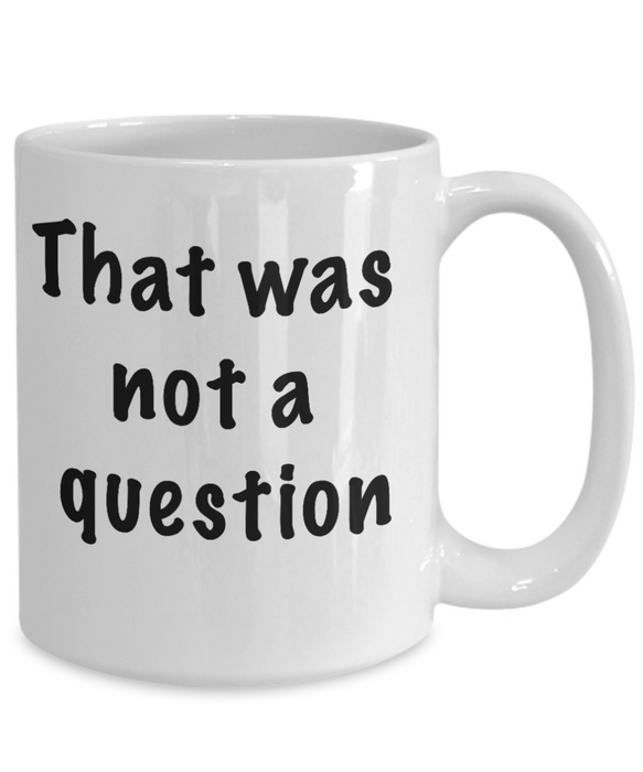 Funny Boss Gift, Gift for Manager, Gag Coworker Gift, Unique Cheap Gift for Bossy, That wasn't a question, Coffee Mug