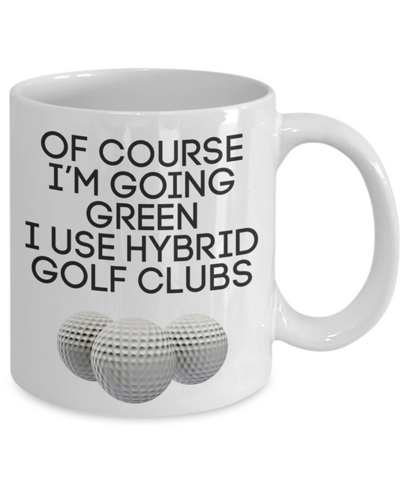 Funny Golf Sayings Mug, Mug for Golfer, Funny Golf Mug for Men, Coffee Cup, Tea Cup, Going Green Hybrid Golf Clubs