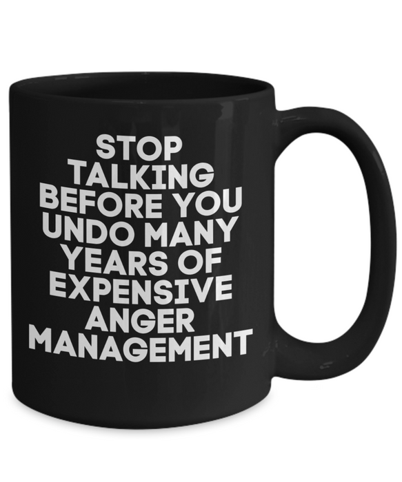 Anger Management Mug, Anger Management Coffee Mug, Stop Talking Years of Expensive, Funny Mug, Tea Cup, Black