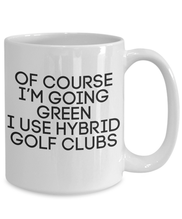 Funny Golf Sayings Mug, Mug for Golfer, Funny Golf Mug for Men, Coffee Cup, Tea Cup, Hybrid Clubs, Going Green