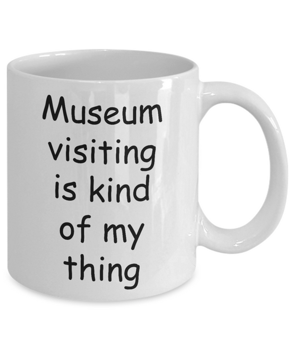 Museum Visiting Coffee Mug, Museum Visiting Kind Of My Thing, Cup, Gift for Museum Worker, Lover, Visitor Services Associate