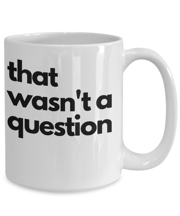 Funny Boss Gift, Gift for Manager, Gag Coworker Gift, Unique Cheap Gift for Bossy, That wasn't a question, Coffee Mug