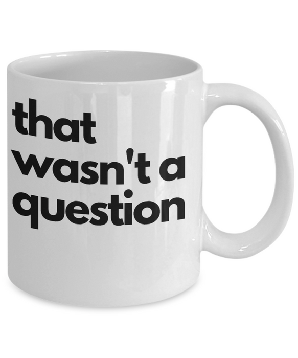 Funny Boss Gift, Gift for Manager, Gag Coworker Gift, Unique Cheap Gift for Bossy, That wasn't a question, Coffee Mug