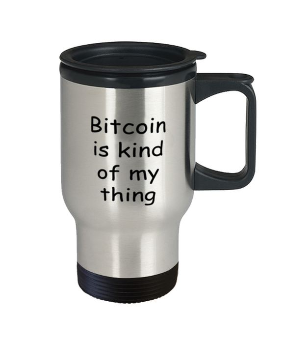 Bitcoin Travel Mug, Bitcoin Kind of My Thing, Coffee Cup