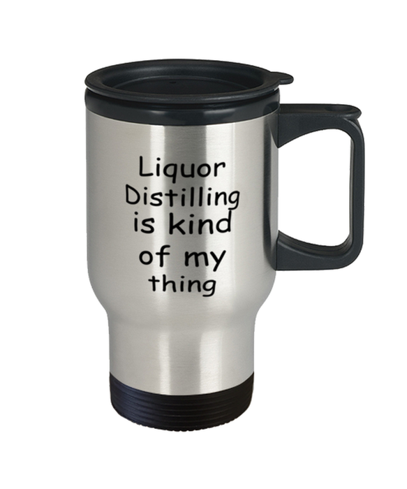 Liquor Distilling Travel Mug, Liquor Distilling Kind of My Thing, Coffee Cup