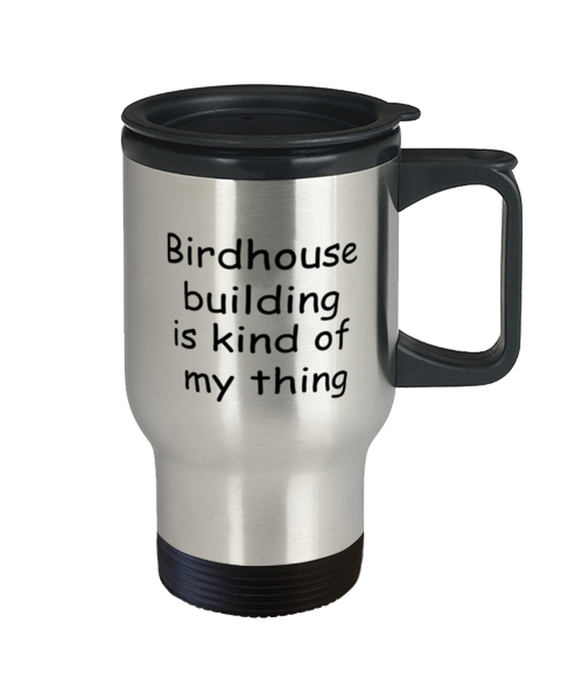 Birdhouse building Travel Mug, Birdhouse building Kind of My Thing, Coffee Cup