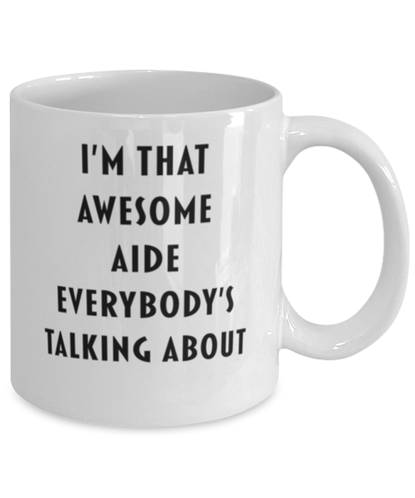 Aide Coffee Mug, Funny, Cheap, Inappropriate, Gift for, I'm that Awesome Aide, White Mug