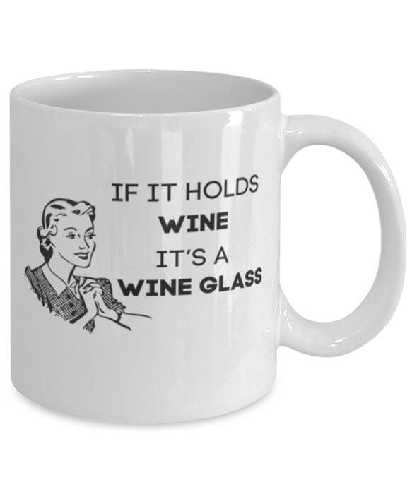 Wine Lover Coffee Mug, If it Holds Wine It's a Wine Glass, Funny, Cheap, Inappropriate, Gift for, White