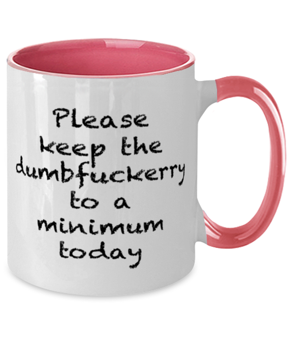 Sarcastic, Coworker, Coffee Mug, Keep the Dumbfuckery to a minimum, Sarcastic, Coworker, Funny, Inappropriate, Gag, Coffee Mug Pink Two Tone, Gift for Sarcastic, Coworker,