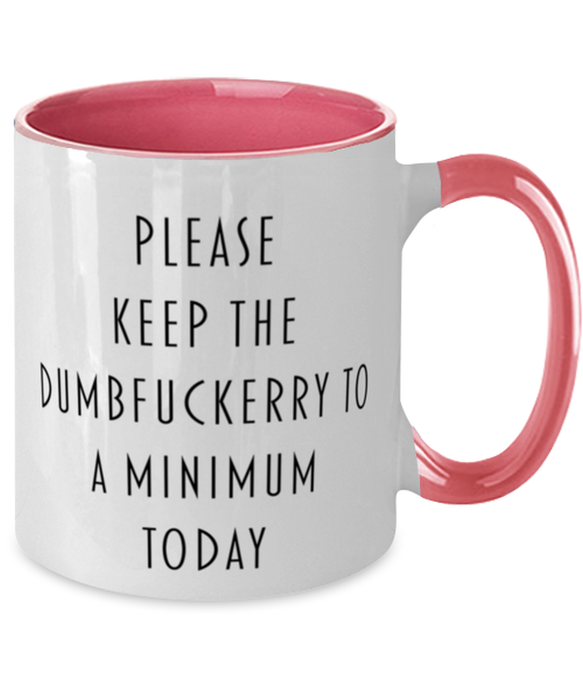 Sarcastic, Coworker, Coffee Mug, Keep the Dumbfuckery to a minimum, Sarcastic, Coworker, Funny, Inappropriate, Gag, Coffee Mug Pink Two Tone, Gift for Sarcastic, Coworker,