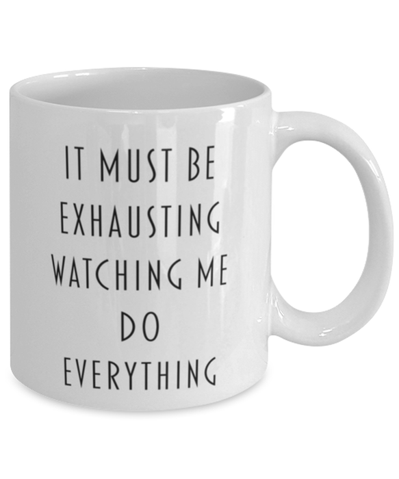 Sarcastic, Coworker, Coffee Mug, It Must Be Exhausting Watching Me Do Everything, Sarcastic, Coworker, Funny, Inappropriate, Gag, Coffee Mug, Gift for Sarcastic, Coworker,