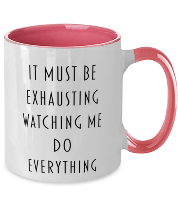 Sarcastic, Coworker, Coffee Mug, It Must Be Exhausting Watching Me Do Everything, Sarcastic, Coworker, Funny, Inappropriate, Gag, Coffee Mug Pink Two Tone, Gift for Sarcastic, Coworker,