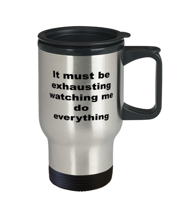 Sarcastic, Coworker, Travel Mug, It Must Be Exhausting Watching Me, Sarcastic, Coworker, Funny, Inappropriate, Gag, Travel Mug, Gift for Sarcastic, Coworker,