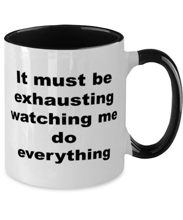 Sarcastic, Coworker, Coffee Mug, It Must Be Exhausting Watching Me, Sarcastic, Coworker, Funny, Inappropriate, Gag, Coffee Mug Black Two Tone, Gift for Sarcastic, Coworker,