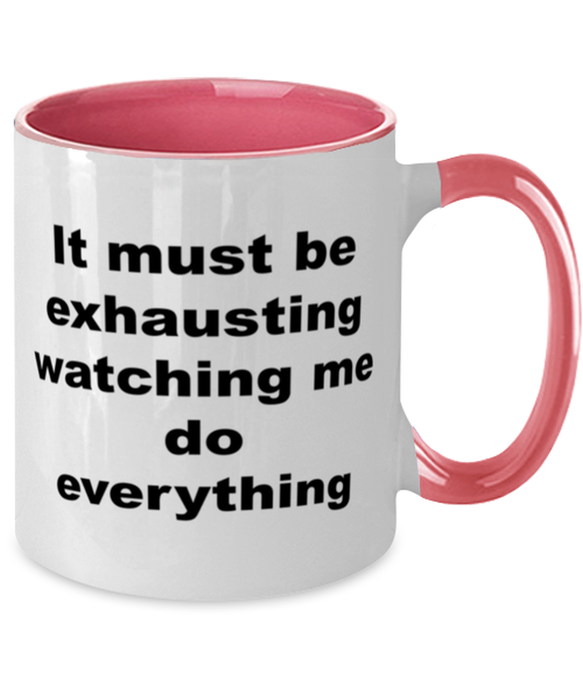 Sarcastic, Coworker, Coffee Mug, It Must Be Exhausting Watching Me, Sarcastic, Coworker, Funny, Inappropriate, Gag, Coffee Mug Pink Two Tone, Gift for Sarcastic, Coworker,