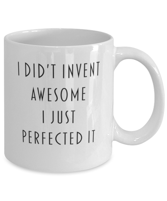 Coworker, Best Friend, Sarcastic, Coffee Mug, I didn't Invent Awesome I just perfected it, Coworker, Best Friend, Sarcastic, Funny, Inappropriate, Gag, Coffee Mug, Gift for Coworker, Best Friend, Sarcastic,