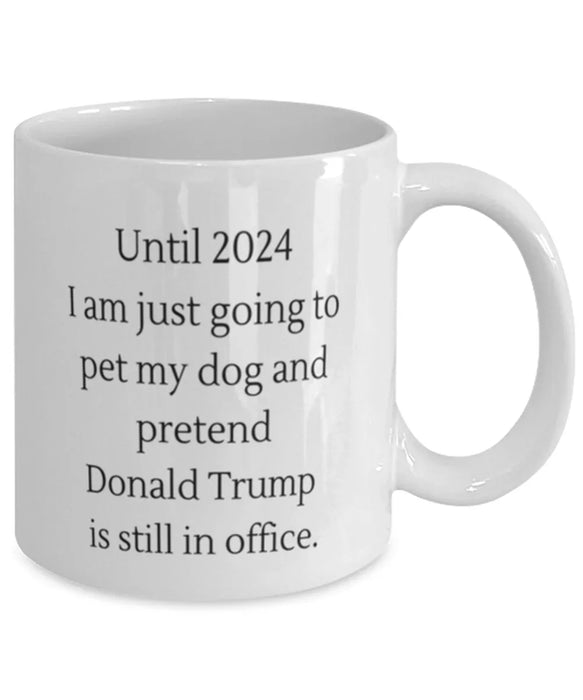 Donald Trump, Republican, 2024 Coffee Mug, Pet My Dog and Pretend Donald Trump is President, Donald Trump, Republican, 2024 Funny, Inappropriate, Gag, Coffee Mug, Gift for Donald Trump, Republican, 2024