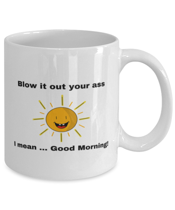 Sarcastic, Coworker Coffee Mug, Blow it Out Your Ass, I mean Good Morning, Of Fuck Its You, Sarcastic, Coworker Funny, Inappropriate, Gag, Coffee Mug, Gift for Sarcastic, Coworker