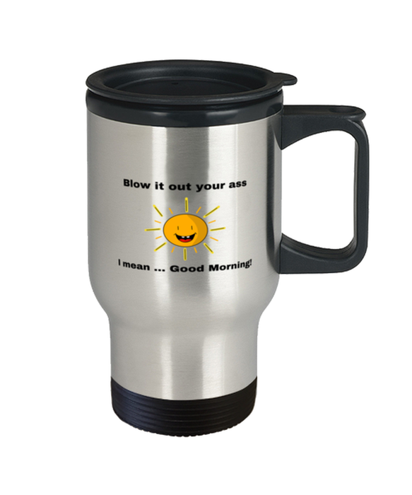 Sarcastic, Coworker Travel Mug, Blow it Out Your Ass, I mean Good Morning, Of Fuck Its You, Sarcastic, Coworker Funny, Inappropriate, Gag, Travel Mug, Gift for Sarcastic, Coworker