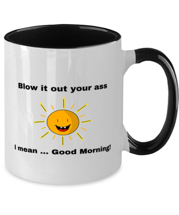 Sarcastic, Coworker Coffee Mug, Blow it Out Your Ass, I mean Good Morning, Of Fuck Its You, Sarcastic, Coworker Funny, Inappropriate, Gag, Coffee Mug Black Two Tone, Gift for Sarcastic, Coworker