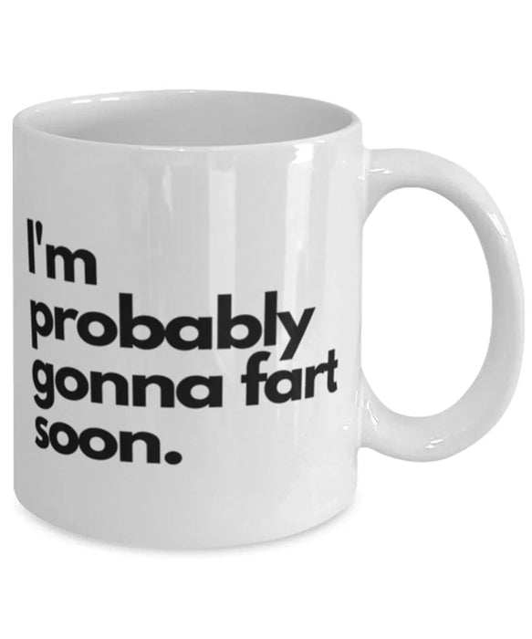 Fart Mug Coffee Mug, I'm Probably Gonna Fart Soon, Fart Mug Funny, Inappropriate, Gag, Coffee Mug, Gift for Fart Mug