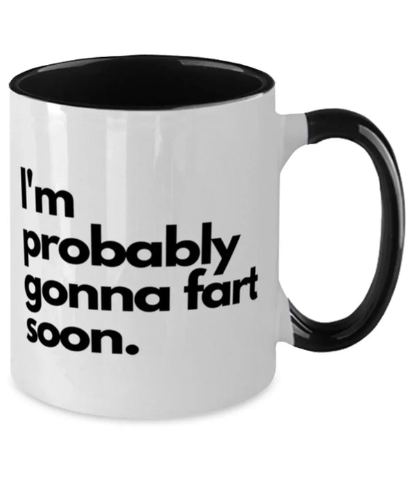 Fart Mug Coffee Mug, I'm Probably Gonna Fart Soon, Fart Mug Funny, Inappropriate, Gag, Coffee Mug Black Two Tone, Gift for Fart Mug